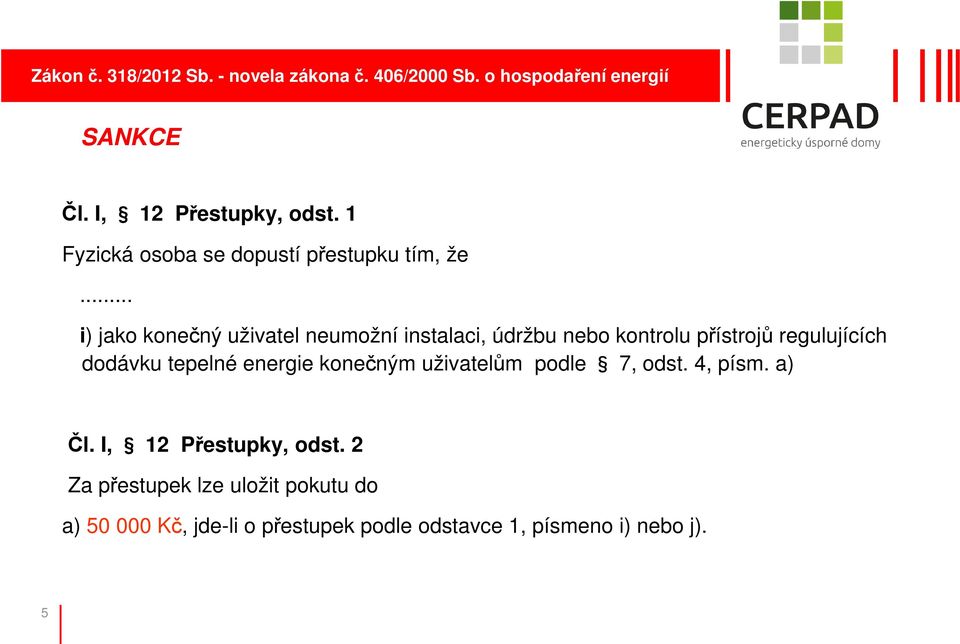 .. i) jako konečný uživatel neumožní instalaci, údržbu nebo kontrolu přístrojů regulujících dodávku tepelné