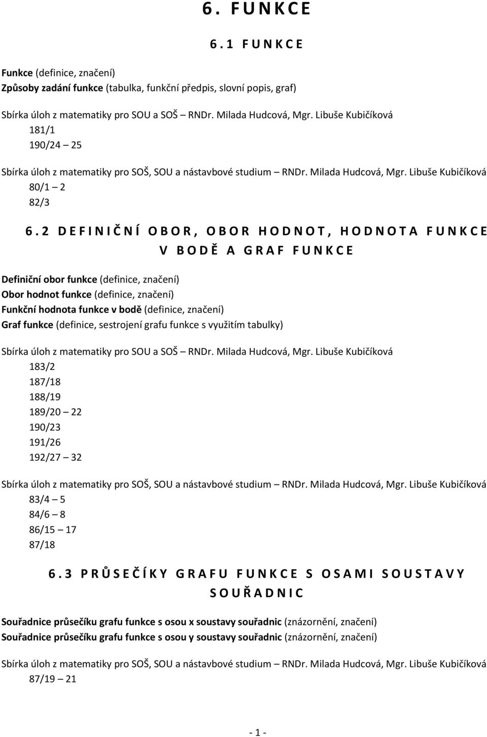 hodnota funkce v bodě (definice, značení) funkce (definice, sestrojení grafu funkce s využitím tabulky) 183/2 187/18 188/19 189/20 22 190/23 191/26 192/27 32 83/4 5 84/6 8 86/15 17 87/18 6.