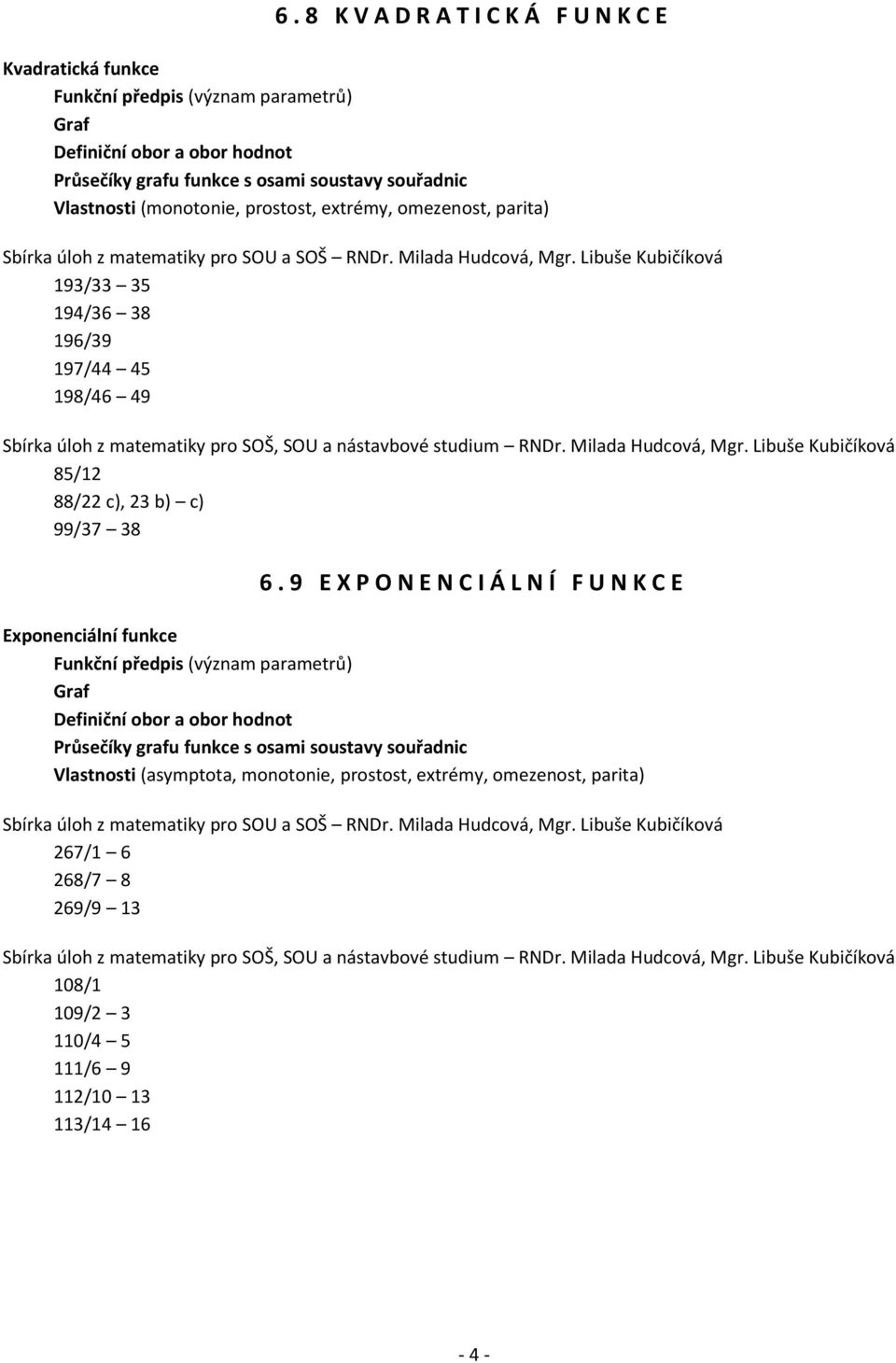 9 E X P O N E N C I Á L N Í F U N K C E Exponenciální funkce Vlastnosti (asymptota,