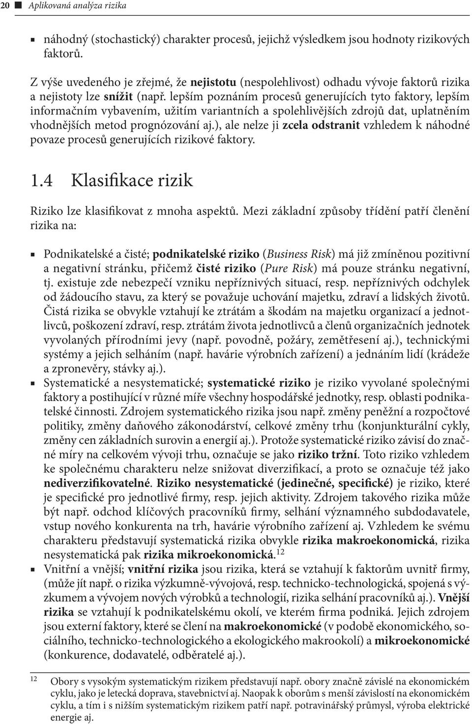 lepším poznáním procesů generujících tyto faktory, lepším informačním vybavením, užitím variantních a spolehlivějších zdrojů dat, uplatněním vhodnějších metod prognózování aj.