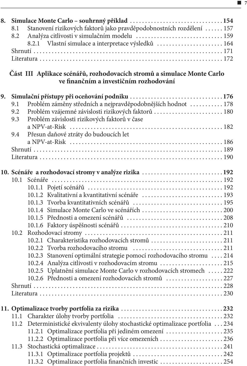 1 Problém záměny středních a nejpravděpodobnějších hodnot...178 9.2 Problém vzájemné závislosti rizikových faktorů....180 9.3 Problém závislosti rizikových faktorů v čase a NPV-at-Risk...182 9.