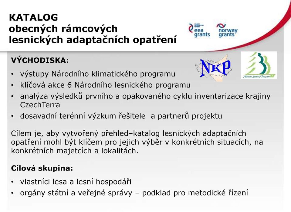 partnerů projektu Cílem je, aby vytvořený přehled katalog lesnických adaptačních opatření mohl být klíčem pro jejich výběr v konkrétních