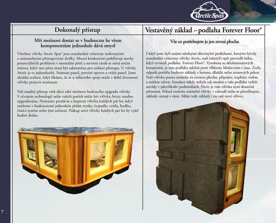 U vířivky Arctic je to jednoduché. Sejmout panel, provést opravu a vrátit panel. Jsme zkrátka realisté, když říkáme, že se u některého spoje může v době životnosti vířivky projevit netěsnost.