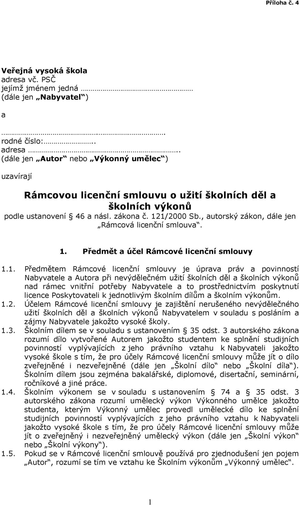 1/2000 Sb., autorský zákon, dále jen Rámcová licenční smlouva. 1. Předmět a účel Rámcové licenční smlouvy 1.1. Předmětem Rámcové licenční smlouvy je úprava práv a povinností Nabyvatele a Autora při