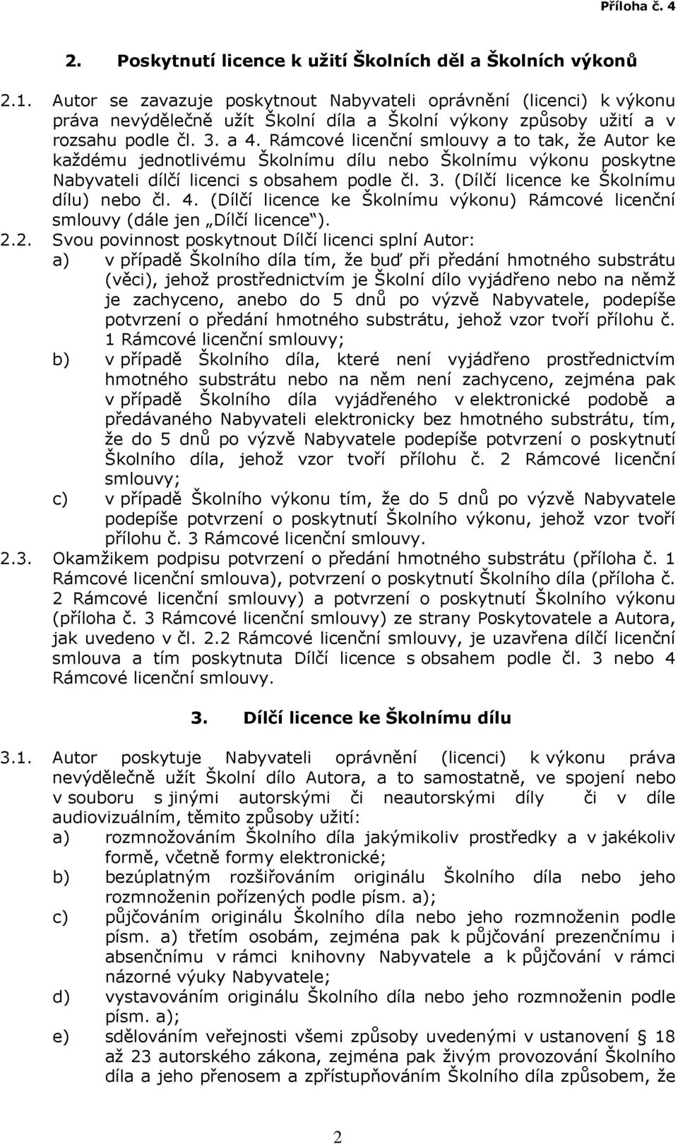 Rámcové licenční smlouvy a to tak, že Autor ke každému jednotlivému Školnímu dílu nebo Školnímu výkonu poskytne Nabyvateli dílčí licenci s obsahem podle čl. 3.