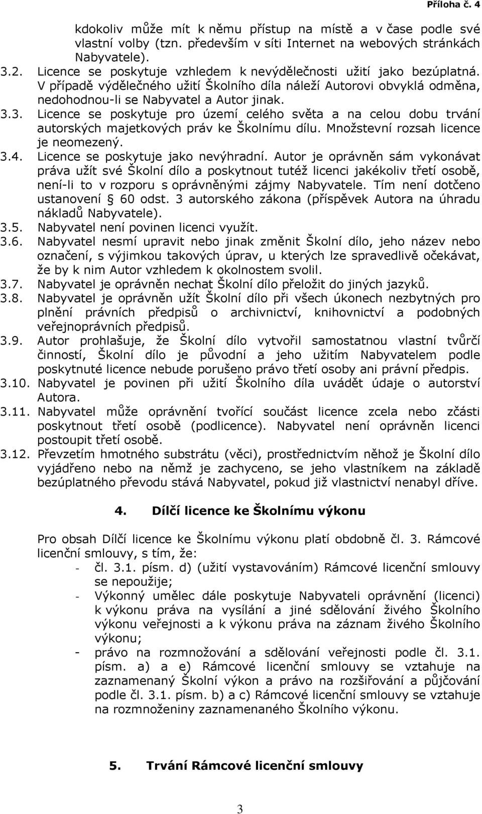 3. Licence se poskytuje pro území celého světa a na celou dobu trvání autorských majetkových práv ke Školnímu dílu. Množstevní rozsah licence je neomezený. 3.4. Licence se poskytuje jako nevýhradní.