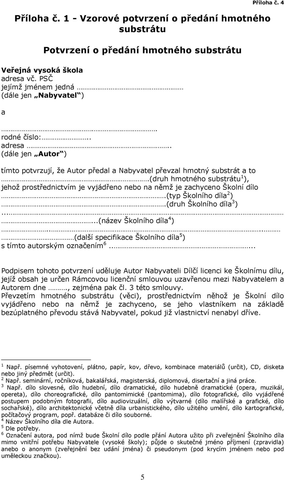 (druh hmotného substrátu 1 ), jehož prostřednictvím je vyjádřeno nebo na němž je zachyceno Školní dílo.(typ Školního díla 2 ).(druh Školního díla 3 )......(název Školního díla 4 ).