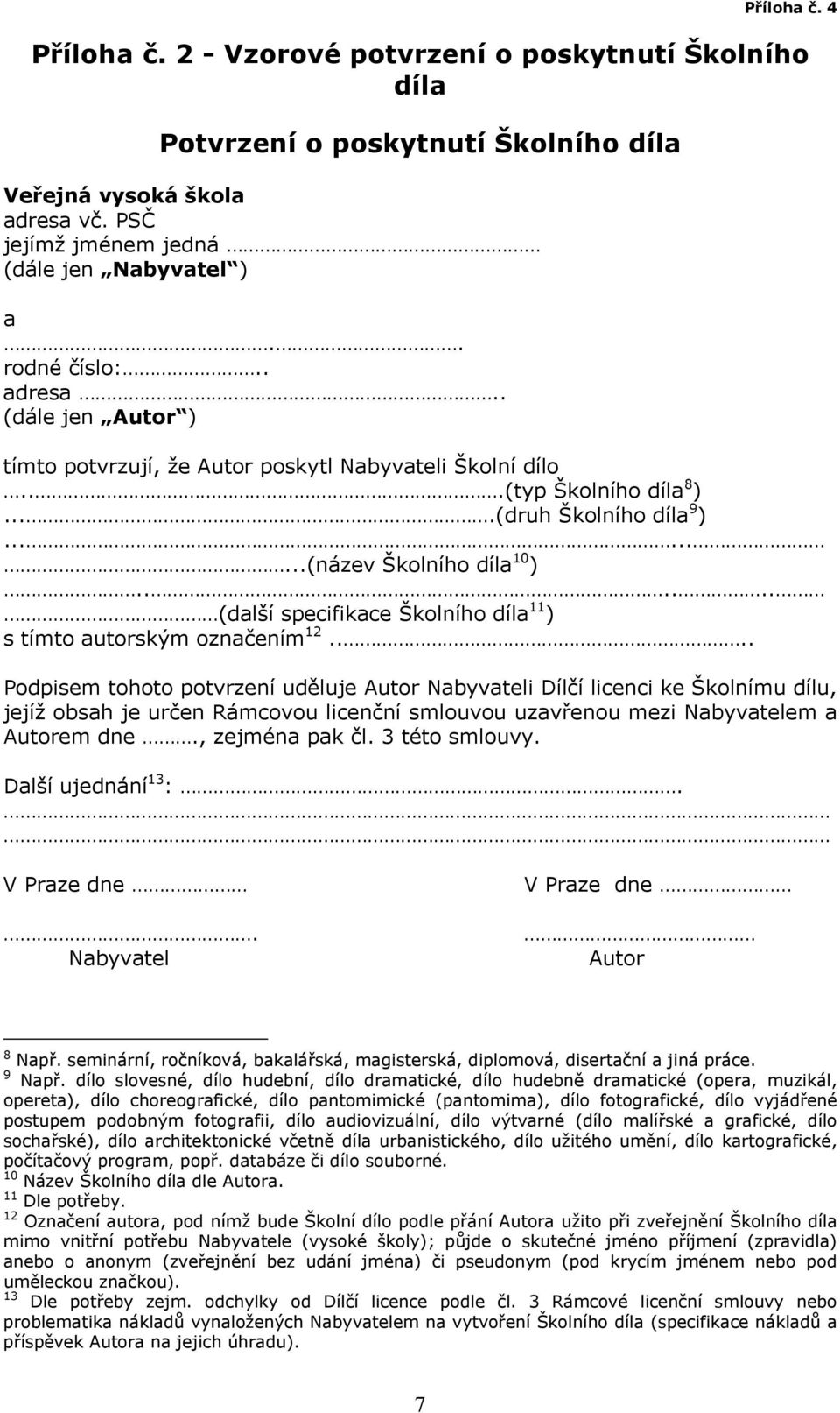 ...(druh Školního díla 9 ).........(název Školního díla 10 )...... (další specifikace Školního díla 11 ) s tímto autorským označením 12.