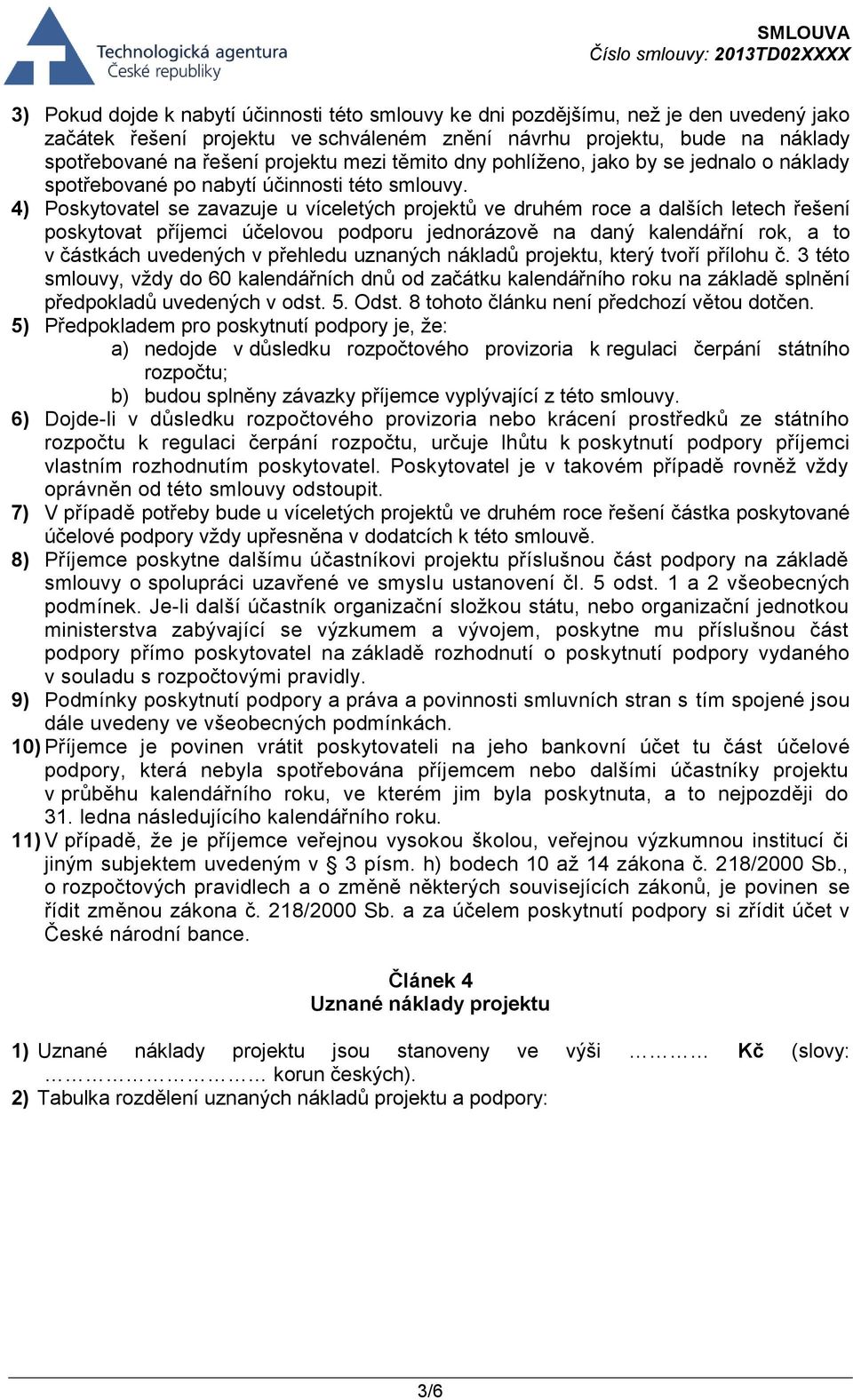 4) Poskytovatel se zavazuje u víceletých projektů ve druhém roce a dalších letech řešení poskytovat příjemci účelovou podporu jednorázově na daný kalendářní rok, a to v částkách uvedených v přehledu