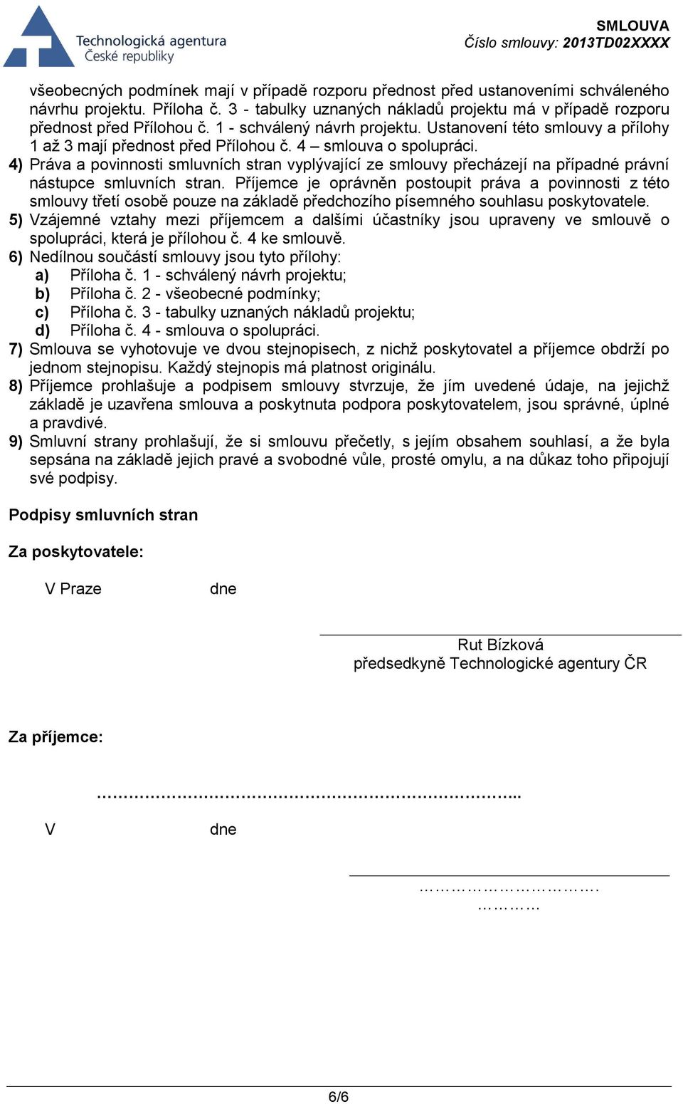 4) Práva a povinnosti smluvních stran vyplývající ze smlouvy přecházejí na případné právní nástupce smluvních stran.