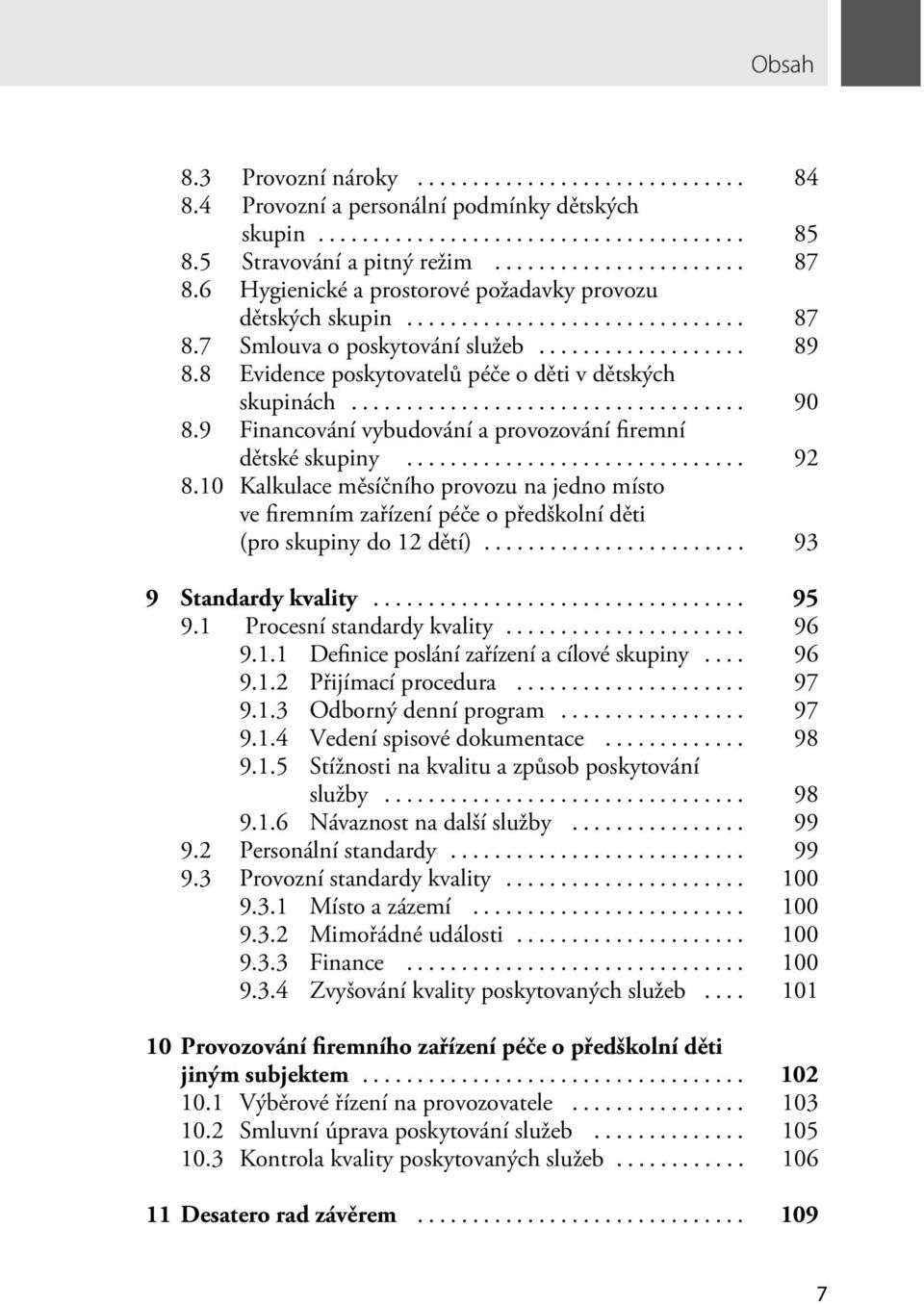 10 Kalkulace měsíčního provozu na jedno místo ve firemním zařízení péče o předškolní děti (pro skupiny do 12 dětí)... 93 9 Standardy kvality... 95 9.1 Procesní standardy kvality... 96 9.1.1 Definice poslání zařízení a cílové skupiny.