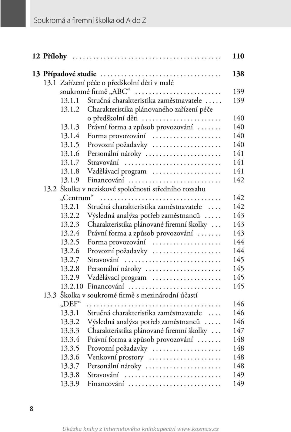 .. 141 13.1.7 Stravování... 141 13.1.8 Vzdělávací program... 141 13.1.9 Financování... 142 13.2 Školka v neziskové společnosti středního rozsahu Centrum... 142 13.2.1 Stručná charakteristika zaměstnavatele.