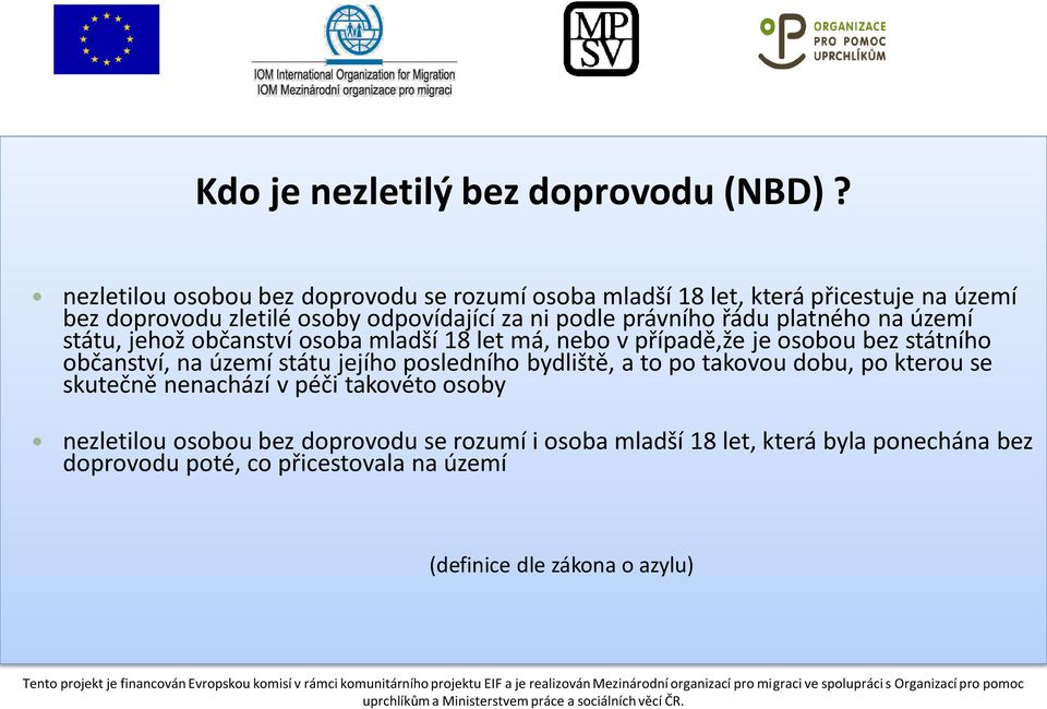 právního řádu platného na území státu, jehož občanství osoba mladší 18 let má, nebo v případě,že je osobou bez státního občanství, na území státu