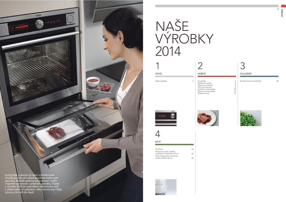 vestavné myčky nádobí 60 cm 26 Kuchyňské vybavení je velmi sofistikované. Umožňuje Vám při vaření používat zcela nové způsoby.