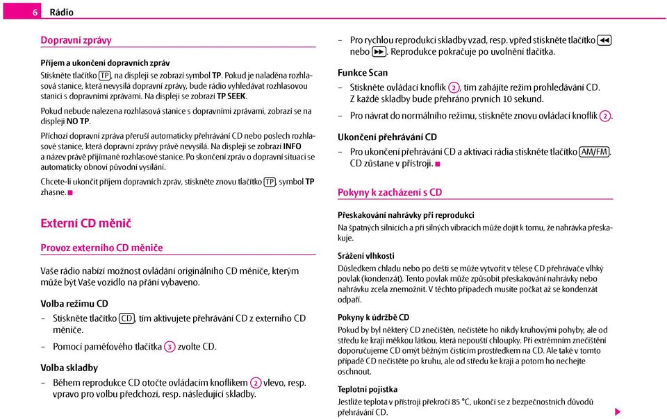 Pokud nebude nalezena rozhlasová stanice s dopravními zprávami, zobrazí se na displeji NO TP.