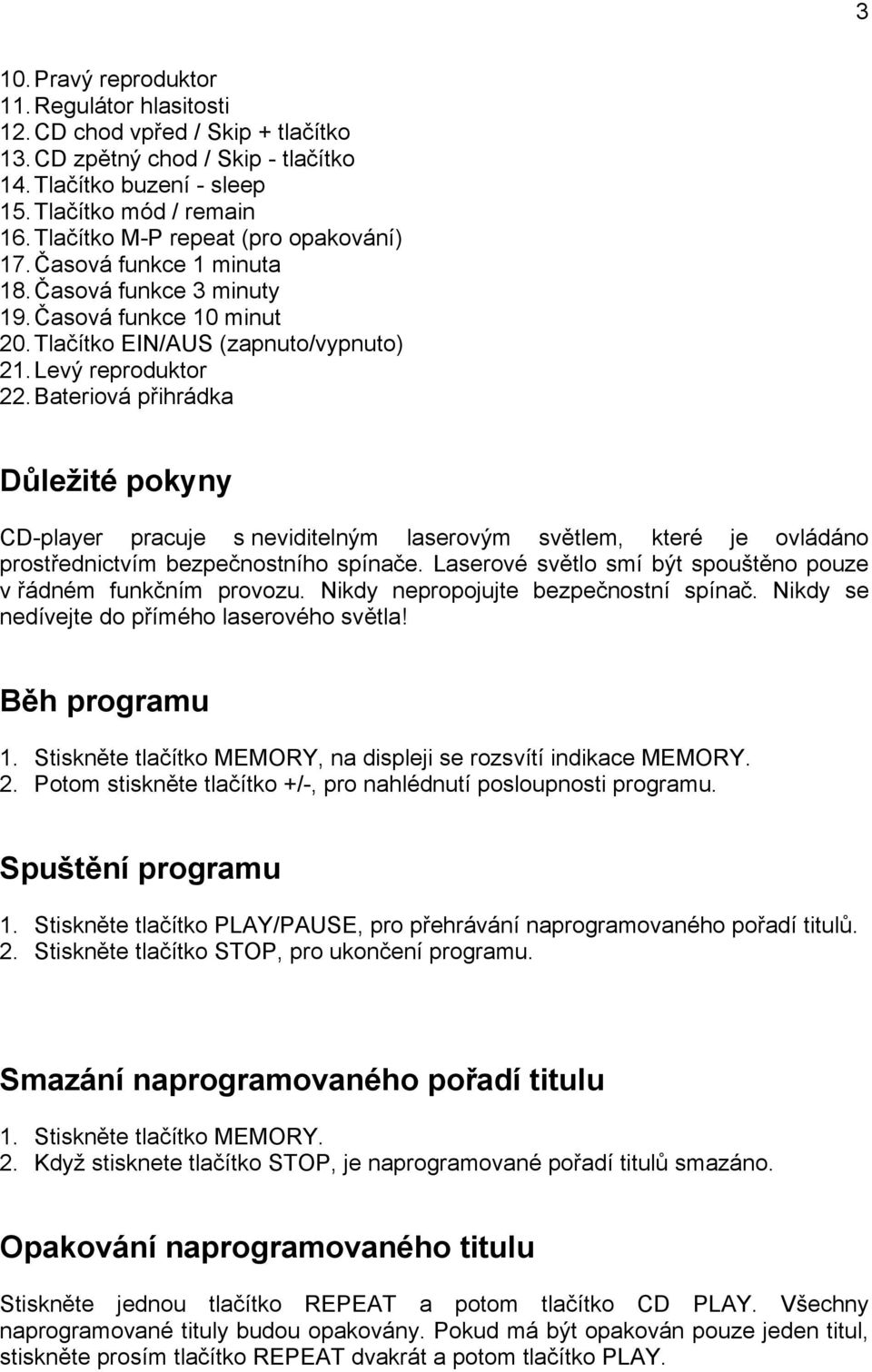 Bateriová přihrádka Důležité pokyny CD-player pracuje s neviditelným laserovým světlem, které je ovládáno prostřednictvím bezpečnostního spínače.