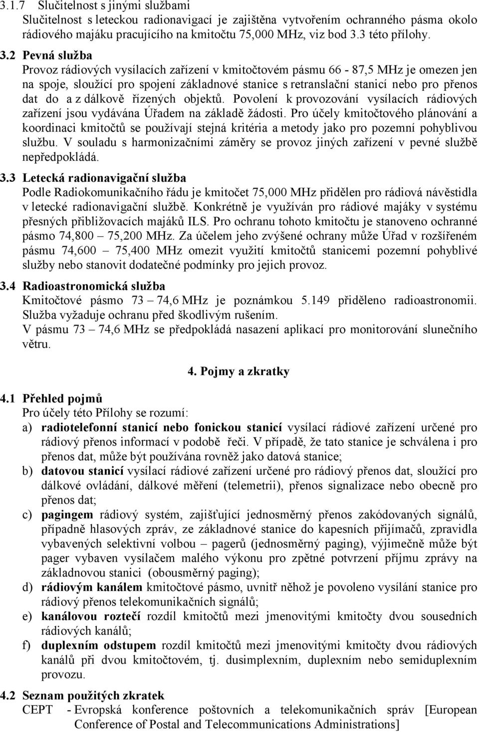dálkově řízených objektů. Povolení k provozování vysílacích rádiových zařízení jsou vydávána Úřadem na základě žádosti.