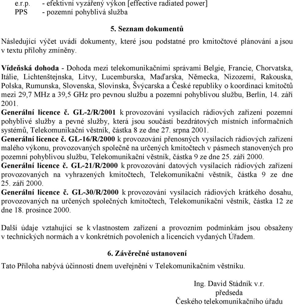 Vídeňská dohoda - Dohoda mezi telekomunikačními správami Belgie, Francie, Chorvatska, Itálie, Lichtenštejnska, Litvy, Lucemburska, Maďarska, Německa, Nizozemí, Rakouska, Polska, Rumunska, Slovenska,