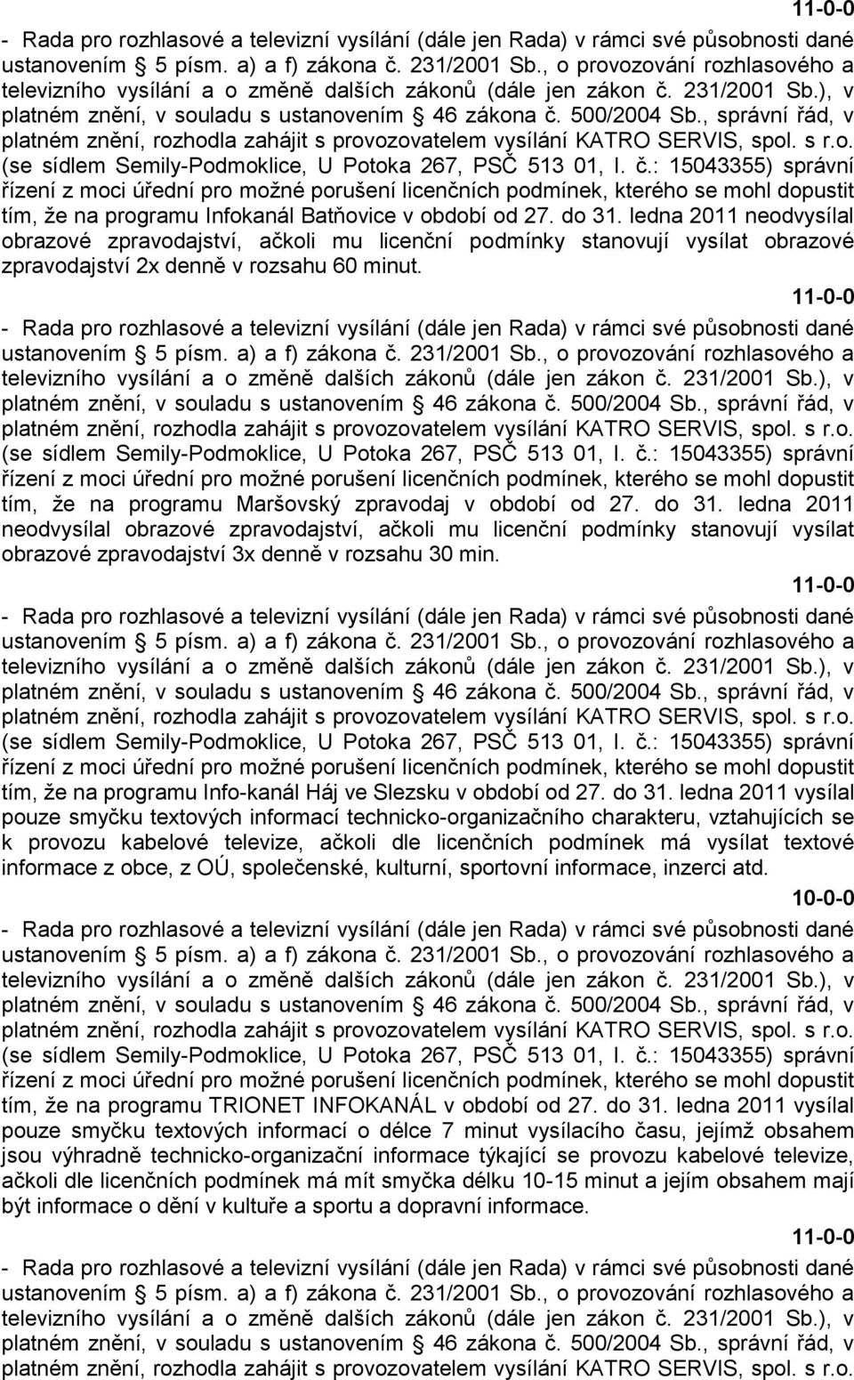 , správní řád, v platném znění, rozhodla zahájit s provozovatelem vysílání KATRO SERVIS, spol. s r.o. (se sídlem Semily-Podmoklice, U Potoka 267, PSČ 513 01, I. č.