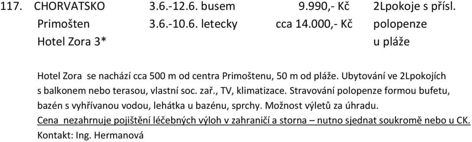 Ubytování ve 2Lpokojích s balkonem nebo terasou, vlastní soc. zař., TV, klimatizace.