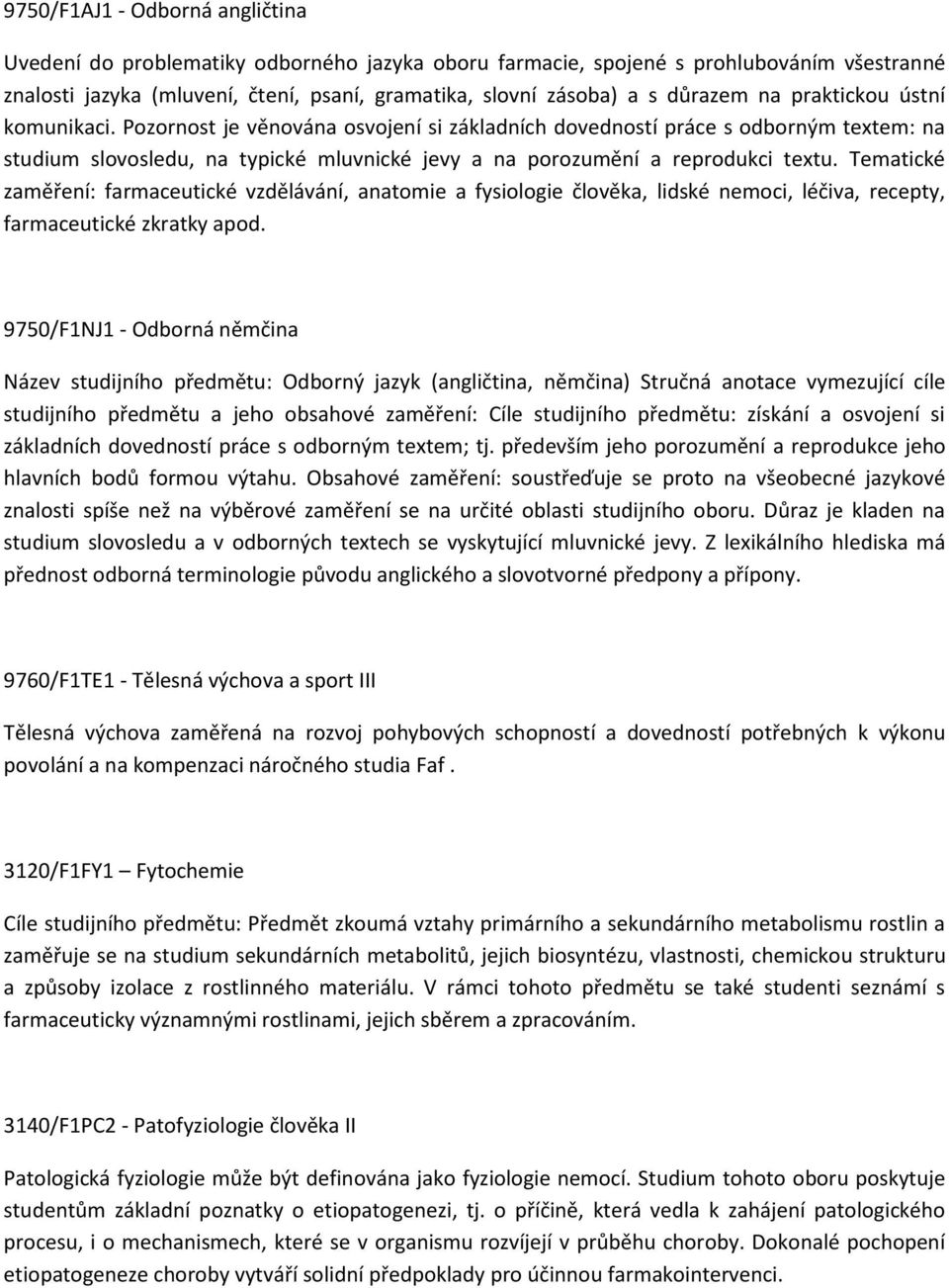 Pozornost je věnována osvojení si základních dovedností práce s odborným textem: na studium slovosledu, na typické mluvnické jevy a na porozumění a reprodukci textu.