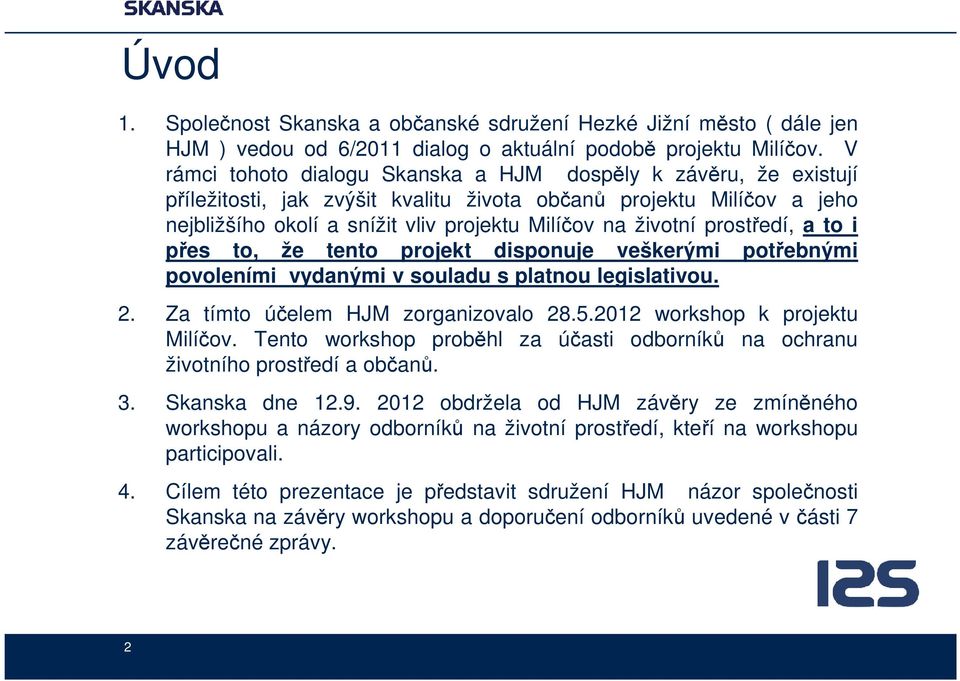 prostředí, a to i přes to, že tento projekt disponuje veškerými potřebnými povoleními vydanými v souladu s platnou legislativou. 2. Za tímto účelem HJM zorganizovalo 28.5.