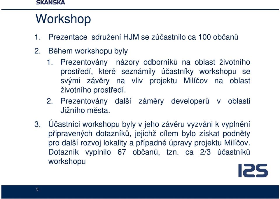 oblast životního prostředí. 2. Prezentovány další záměry developerů v oblasti Jižního města. 3.