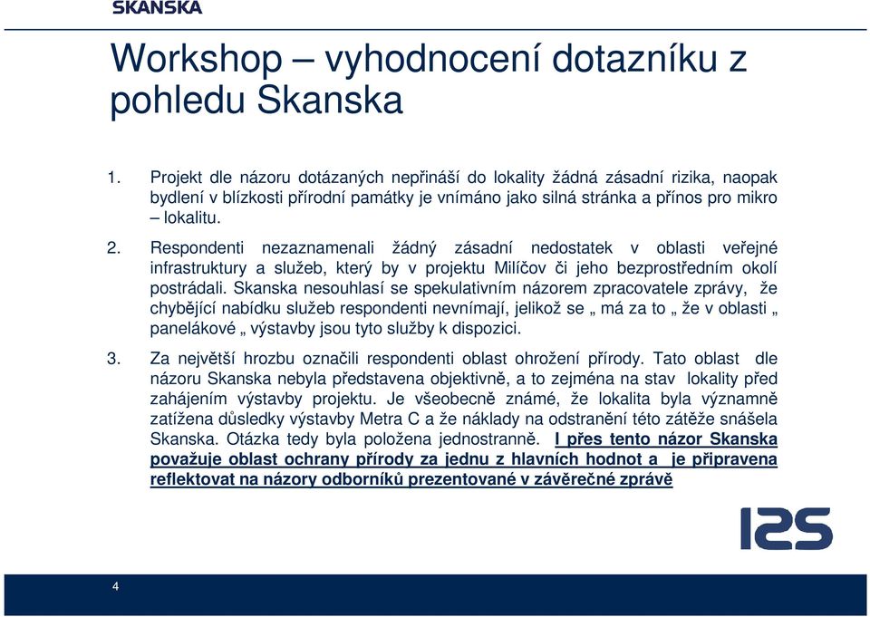 Respondenti nezaznamenali žádný zásadní nedostatek v oblasti veřejné infrastruktury a služeb, který by v projektu Milíčov či jeho bezprostředním okolí postrádali.