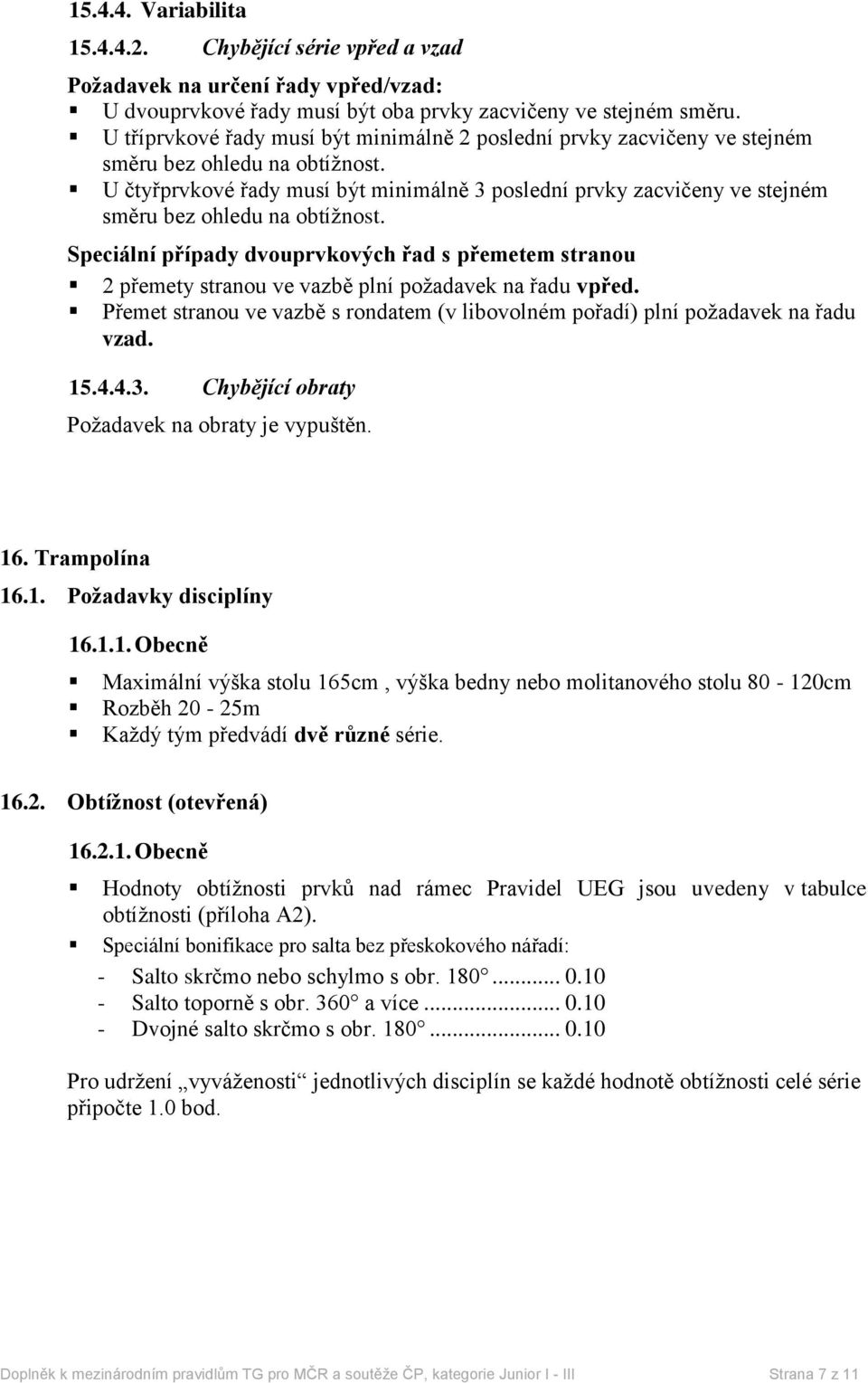 U čtyřprvkové řady musí být minimálně 3 poslední prvky zacvičeny ve stejném směru bez ohledu na obtížnost.