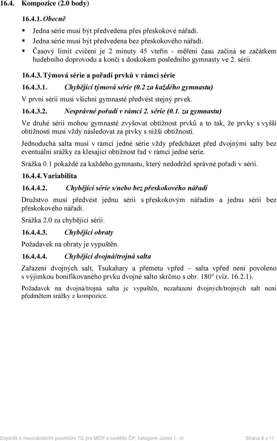 Týmová série a pořadí prvků v rámci série 16.4.3.1. Chybějící týmová série (0.2 za každého gymnastu) V první sérii musí všichni gymnasté předvést stejný prvek. 16.4.3.2. Nesprávné pořadí v rámci 2.