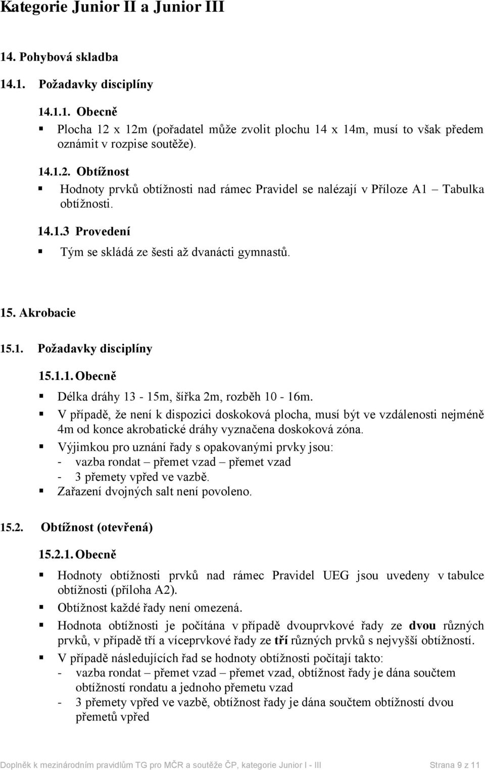 1.1. Obecně Délka dráhy 13-15m, šířka 2m, rozběh 10-16m. V případě, že není k dispozici doskoková plocha, musí být ve vzdálenosti nejméně 4m od konce akrobatické dráhy vyznačena doskoková zóna.