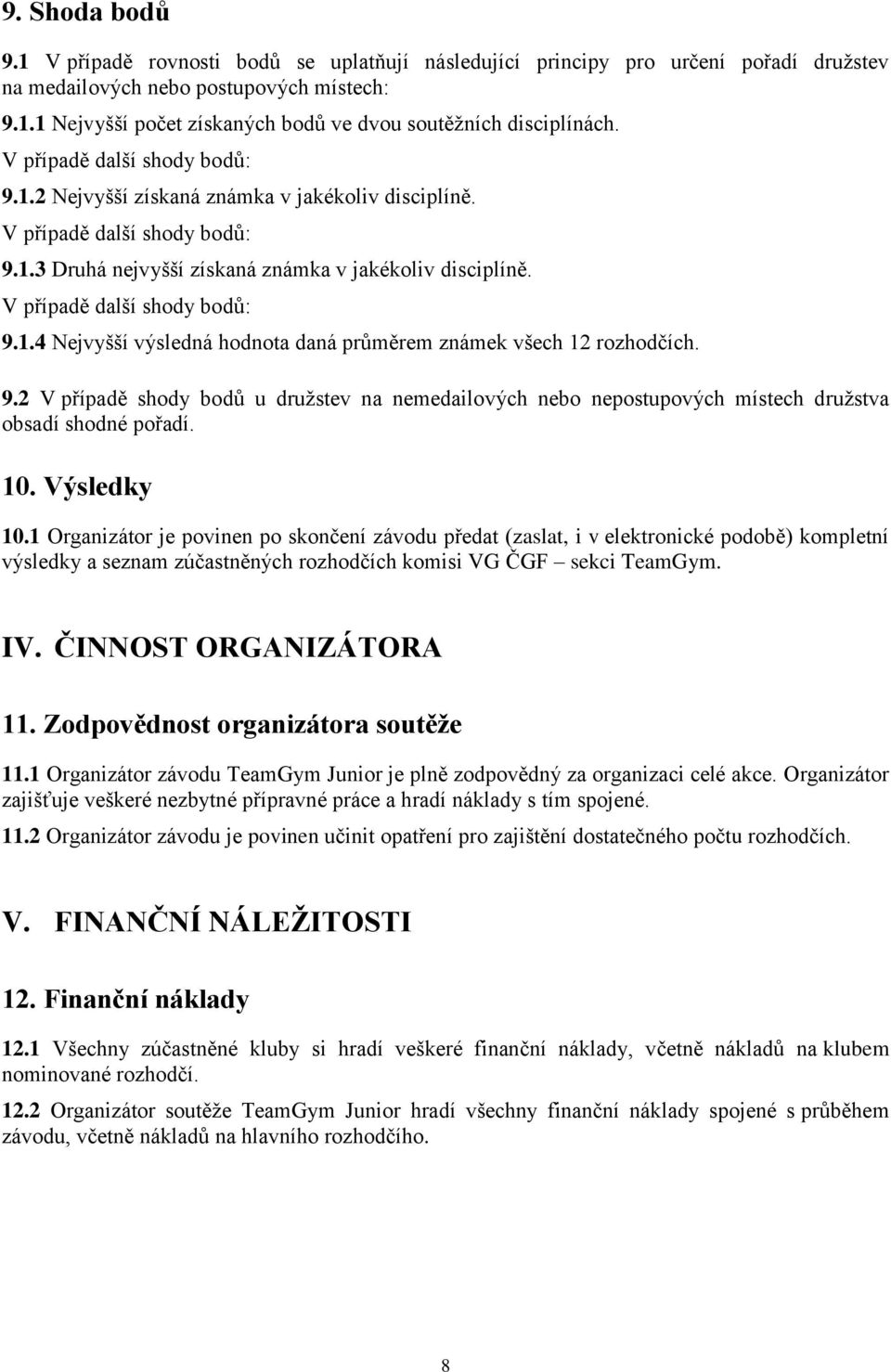 9.2 V případě shody bodů u druţstev na nemedailových nebo nepostupových místech druţstva obsadí shodné pořadí. 10. Výsledky 10.