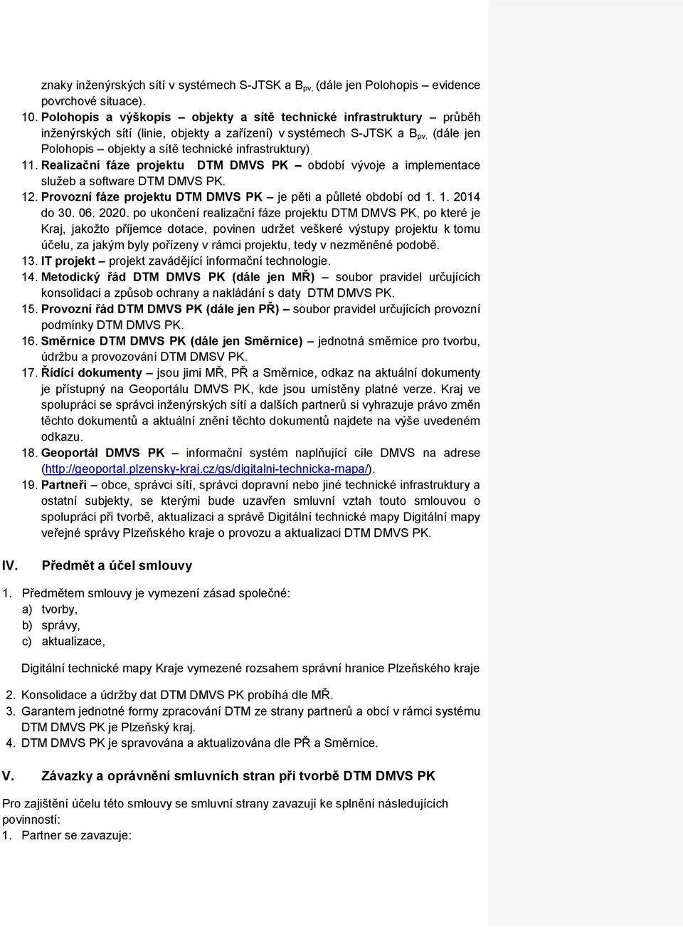 infrastruktury). 11. Realizační fáze projektu DTM DMVS PK období vývoje a implementace služeb a software DTM DMVS PK. 12. Provozní fáze projektu DTM DMVS PK je pěti a půlleté období od 1. 1. 2014 do 30.