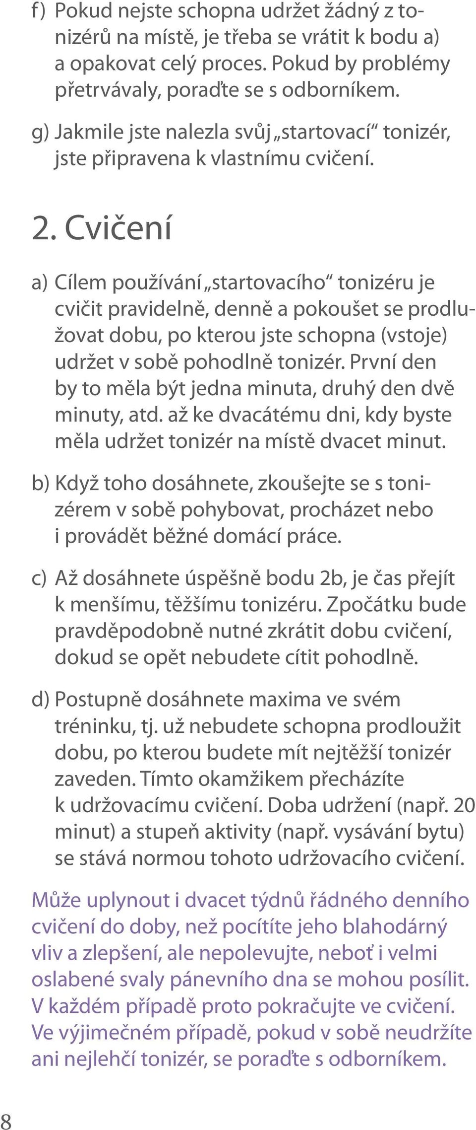 Cvičení a) Cílem používání startovacího tonizéru je cvičit pravidelně, denně a pokoušet se prodlužovat dobu, po kterou jste schopna (vstoje) udržet v sobě pohodlně tonizér.