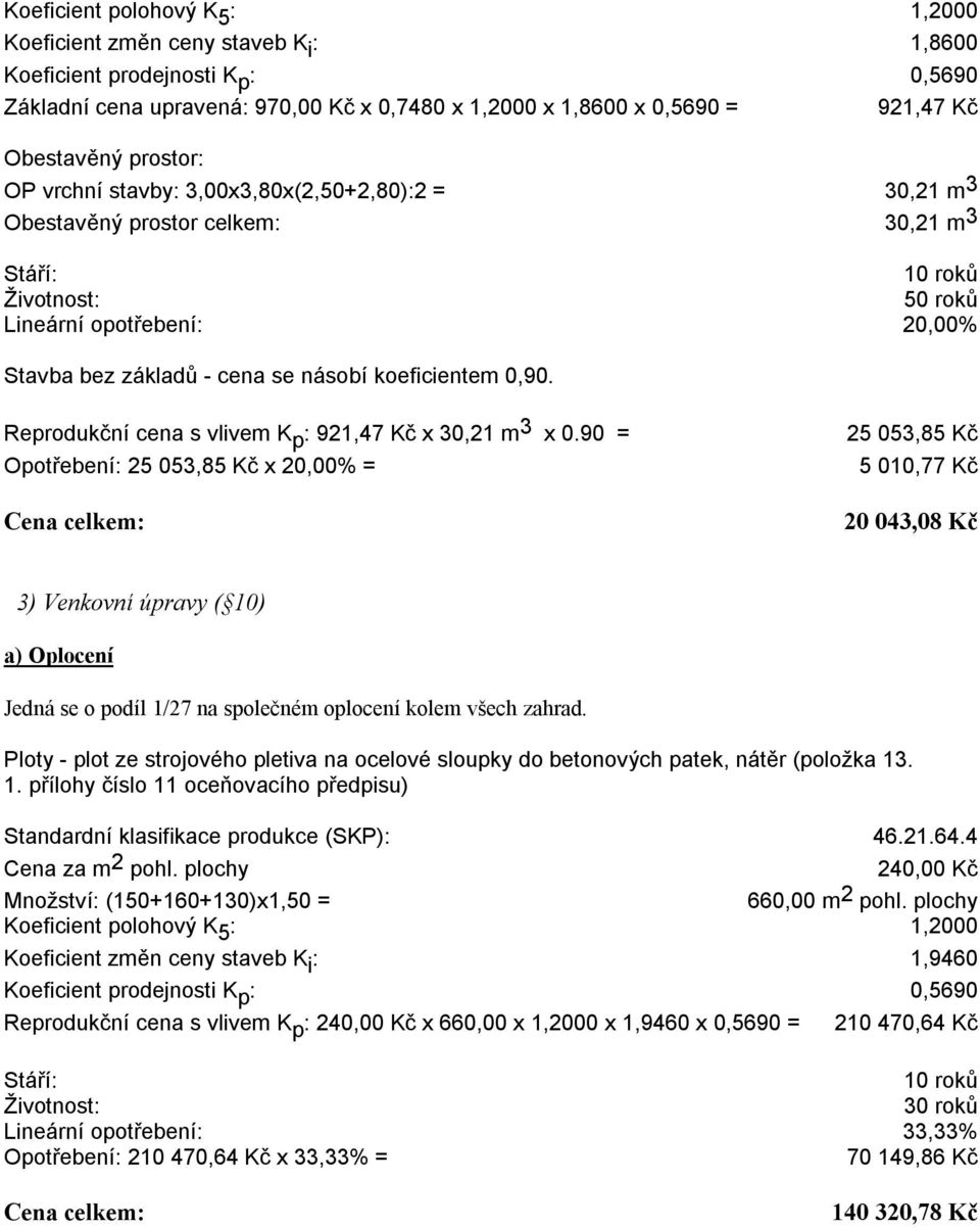 se násobí koeficientem 0,90. Reprodukční cena s vlivem K p : 921,47 Kč x 30,21 m 3 x 0.