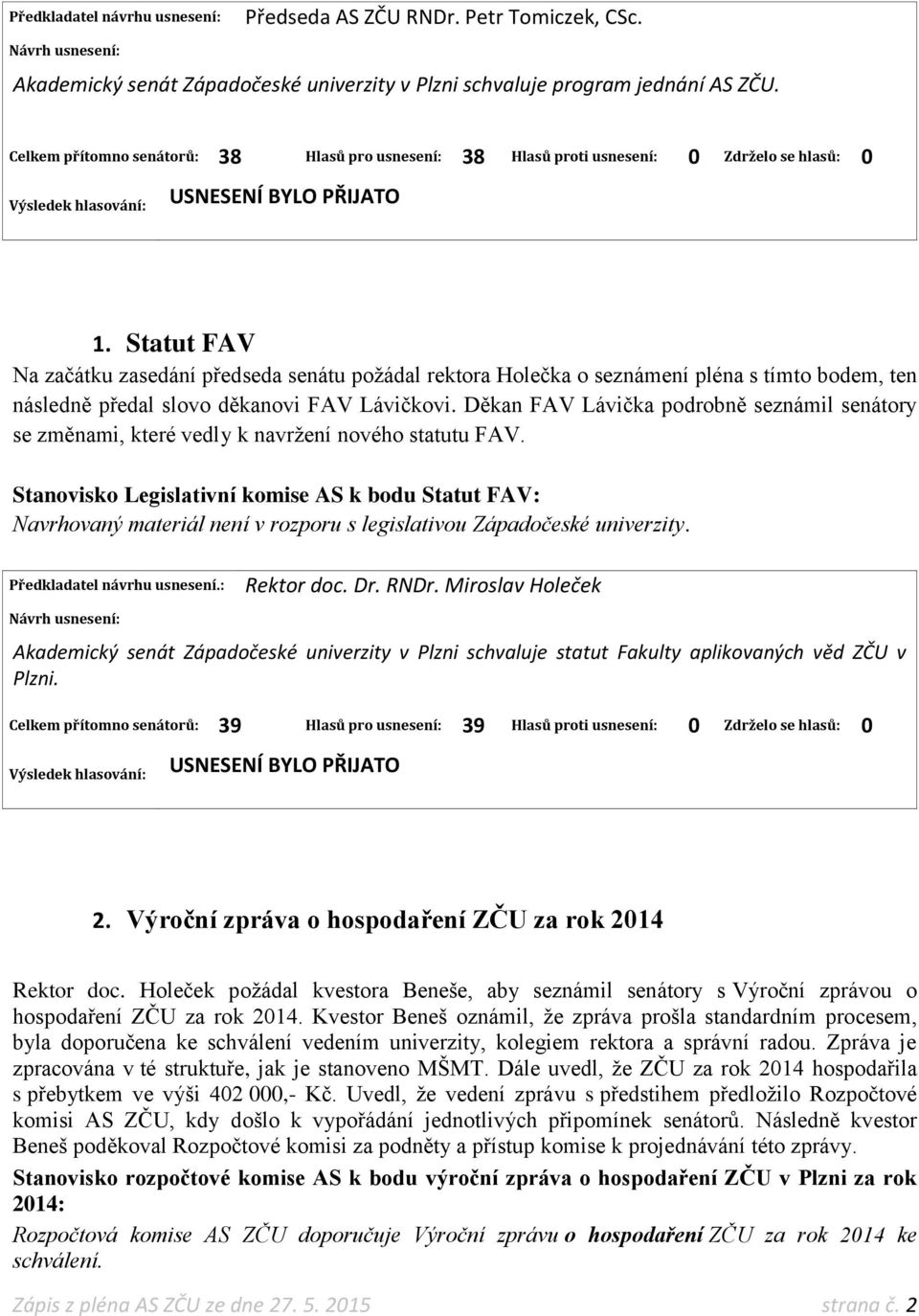 Statut FAV Na začátku zasedání předseda senátu požádal rektora Holečka o seznámení pléna s tímto bodem, ten následně předal slovo děkanovi FAV Lávičkovi.