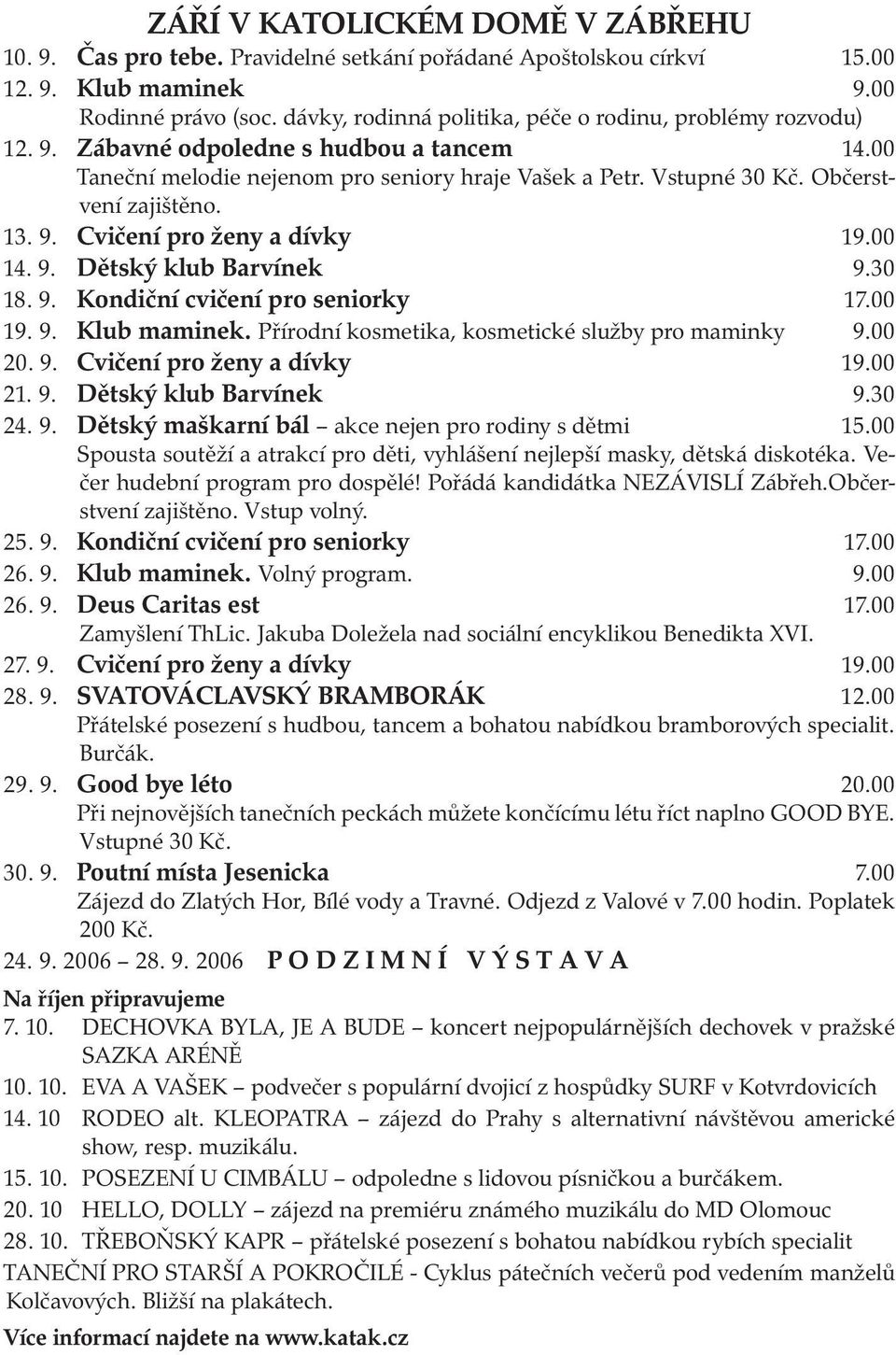 13. 9. Cvičení pro ženy a dívky 19.00 14. 9. Dětský klub Barvínek 9.30 18. 9. Kondiční cvičení pro seniorky 17.00 19. 9. Klub maminek. Přírodní kosmetika, kosmetické služby pro maminky 9.00 20. 9. Cvičení pro ženy a dívky 19.00 21.