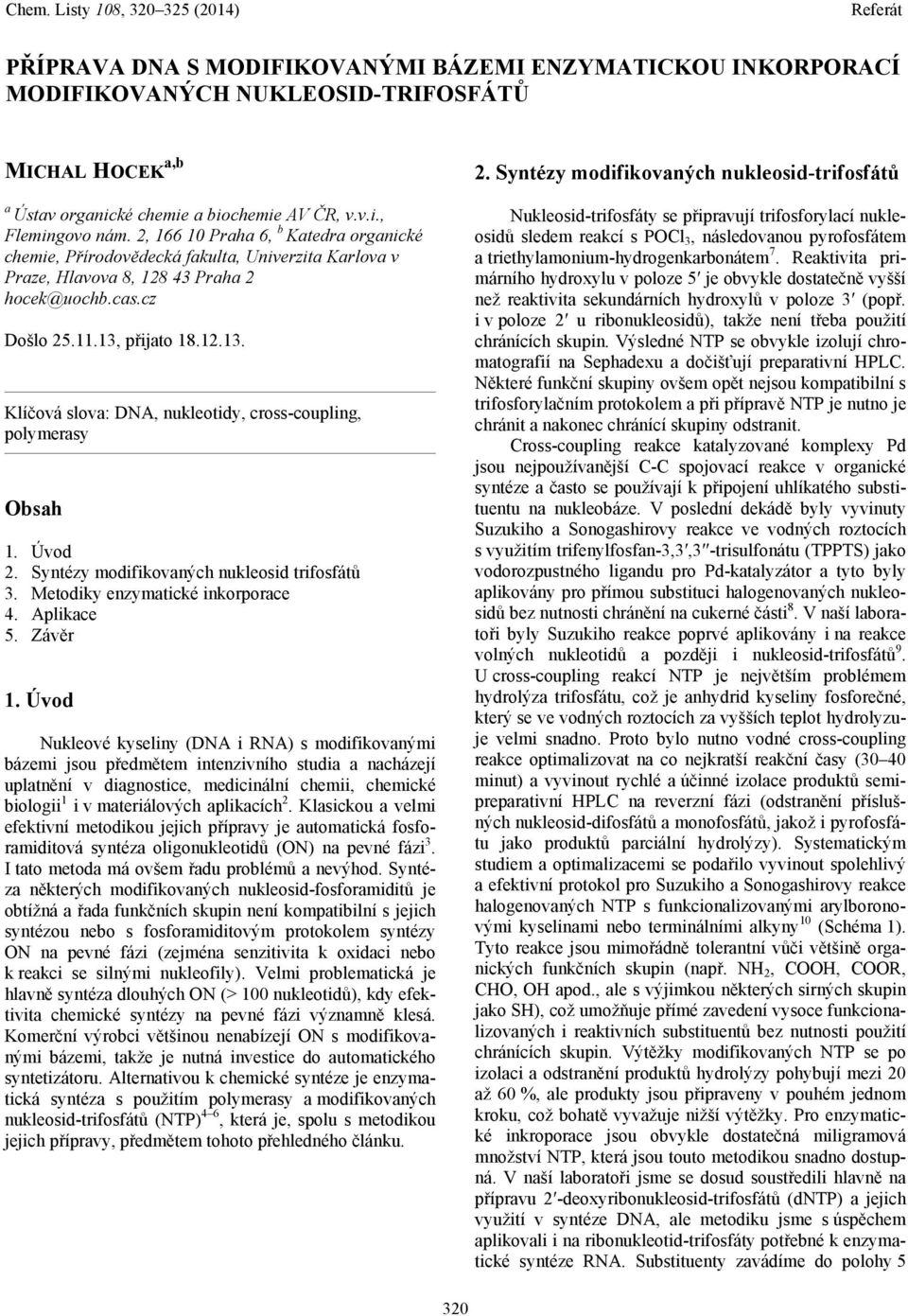 přijato 18.12.13. Klíčová slova: DNA, nukleotidy, cross-coupling, polymerasy Obsah 1. Úvod 2. Syntézy modifikovaných nukleosid trifosfátů 3. Metodiky enzymatické inkorporace 4. Aplikace 5. Závěr 1.