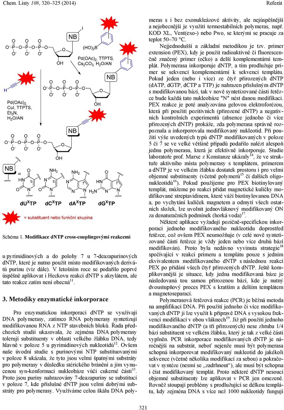 Metodiky enzymatické inkorporace Pro enzymatickou inkorporaci dntp se využívají DNA polymerasy, zatímco RNA polymerasy syntetizují modifikovanou RNA z NTP stavebních bloků.