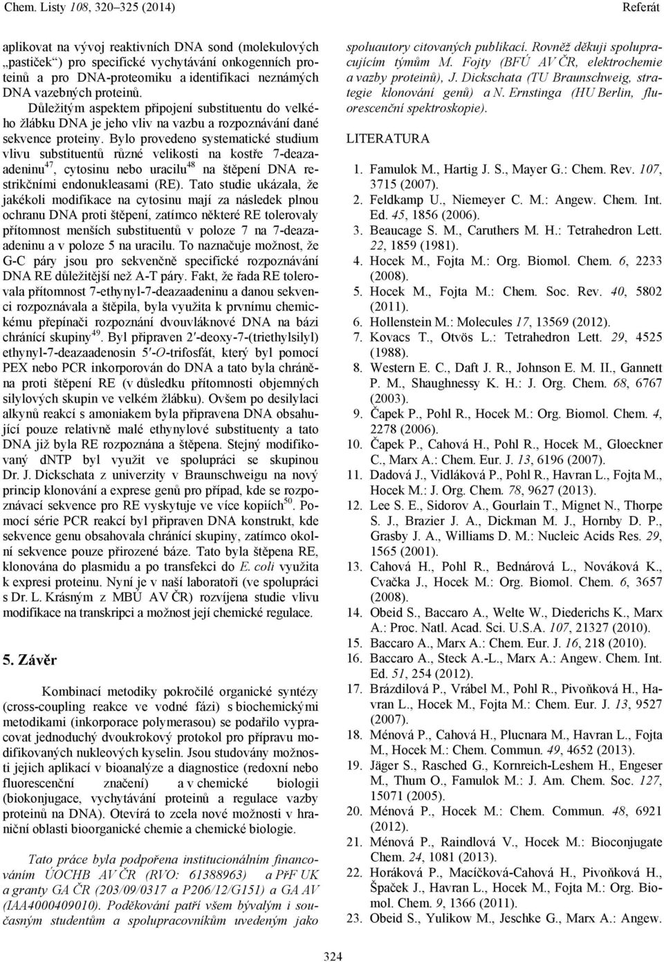 Bylo provedeno systematické studium vlivu substituentů různé velikosti na kostře 7-deazaadeninu 47, cytosinu nebo uracilu 48 na štěpení DNA restrikčními endonukleasami (RE).