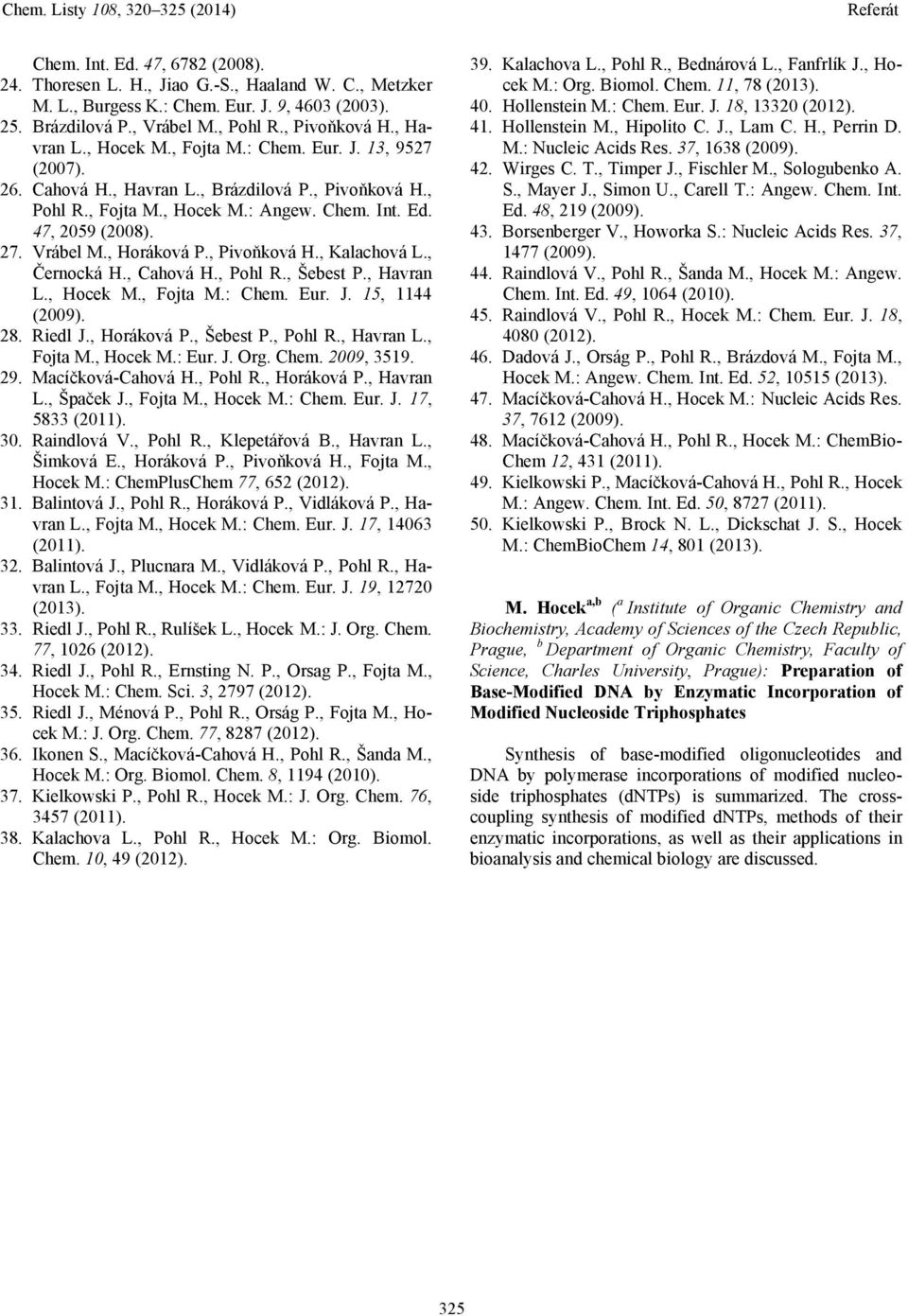 , Horáková P., Pivoňková H., Kalachová L., Černocká H., Cahová H., Pohl R., Šebest P., Havran L., Hocek M., Fojta M.: Chem. Eur. J. 15, 1144 (2009). 28. Riedl J., Horáková P., Šebest P., Pohl R., Havran L., Fojta M., Hocek M.: Eur.