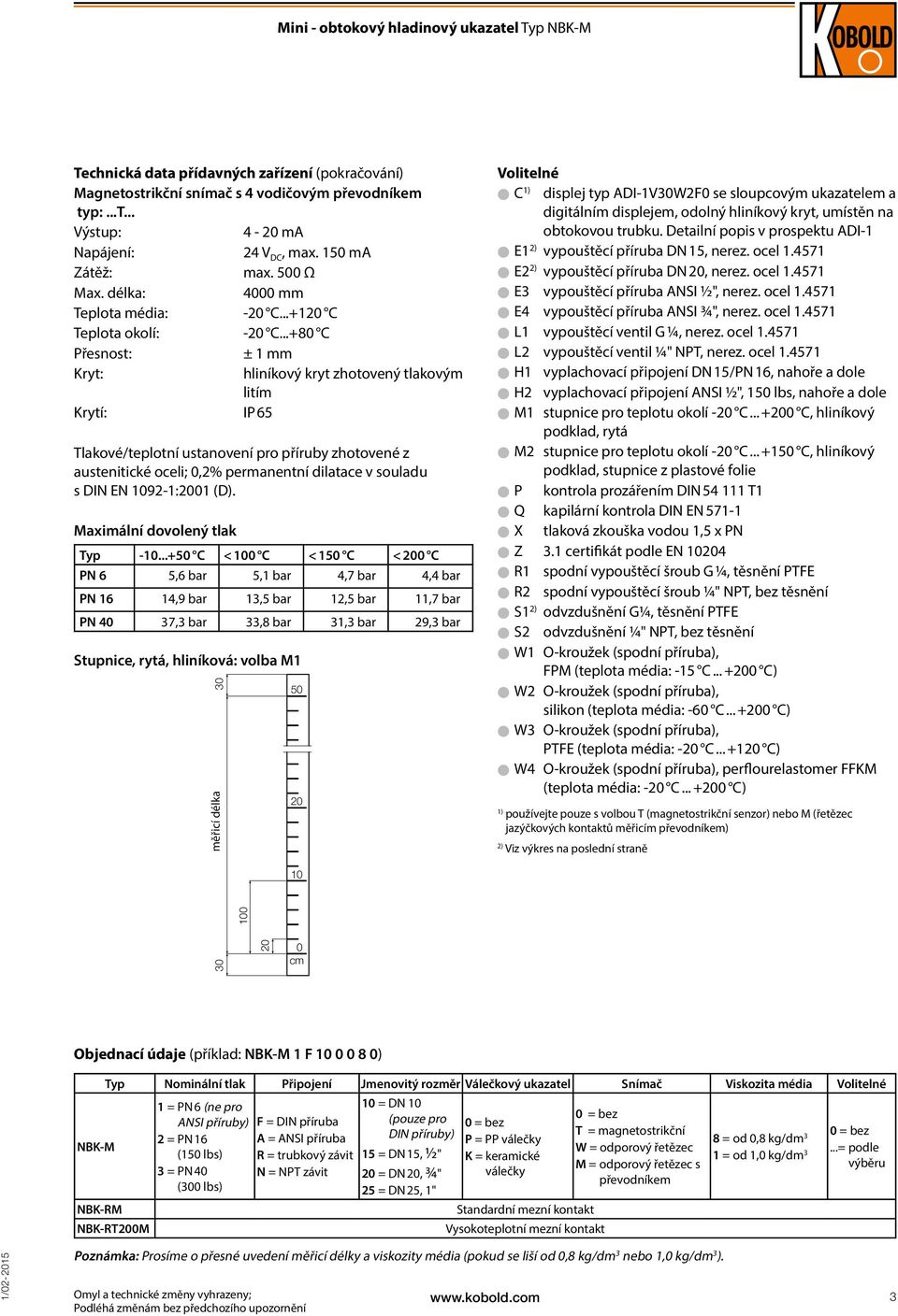 ..+0 C Přesnost: ± 1 mm Tlakové/teplotní ustanovení pro příruby zhotovené z austenitické oceli; 0,2% permanentní dilatace v souladu s DIN EN 1092-1:2001 (D). Maximální dovolený tlak Typ -10.