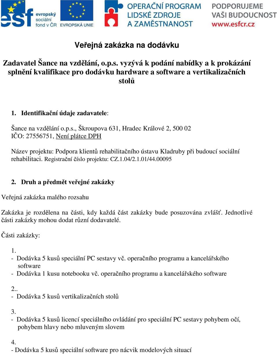 , Škroupova 631, Hradec Králové 2, 500 02 IČO: 27556751, Není plátce DPH Název projektu: Podpora klientů rehabilitačního ústavu Kladruby při budoucí sociální rehabilitaci.