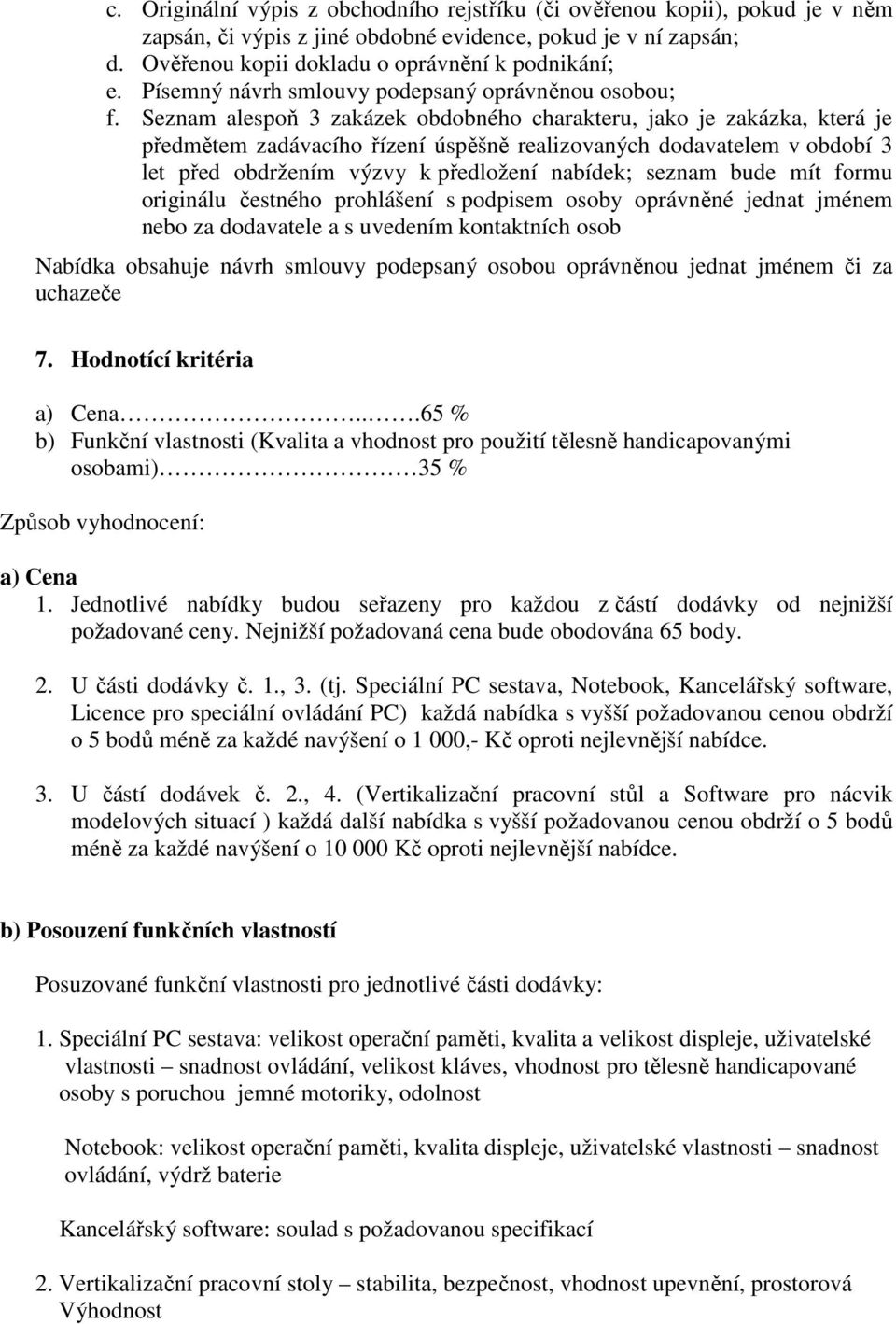 Seznam alespoň 3 zakázek obdobného charakteru, jako je zakázka, která je předmětem zadávacího řízení úspěšně realizovaných dodavatelem v období 3 let před obdržením výzvy k předložení nabídek; seznam