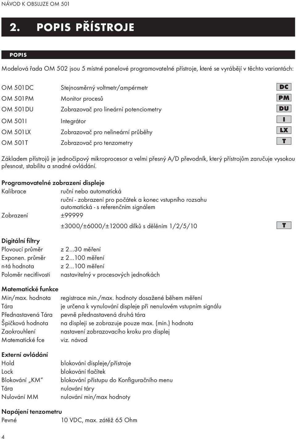 procesů PM OM 501DU Zobrazovač pro lineární potenciometry DU OM 501I Integrátor I OM 501LX Zobrazovač pro nelineární průběhy LX OM 501T Zobrazovač pro tenzometry T Základem přístrojů je jednočipový