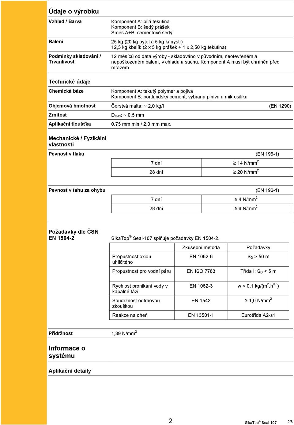 Technické údaje Chemická báze Komponent A: tekutý polymer a pojiva Komponent B: portlandský cement, vybraná plniva a mikrosilika Objemová hmotnost Čerstvá malta: ~ 2,0 kg/l (EN 1290) Zrnitost