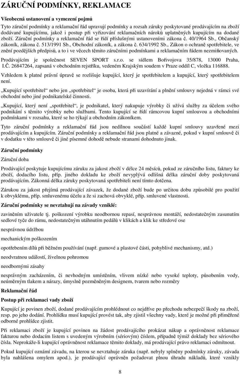 53/99 Sb., Obchodní zákoník, a zákona č. 634/99 Sb., Zákon o ochraně spotřebitele, ve znění pozdějších předpisů, a to i ve věcech těmito záručními podmínkami a reklamačním řádem nezmiňovaných.