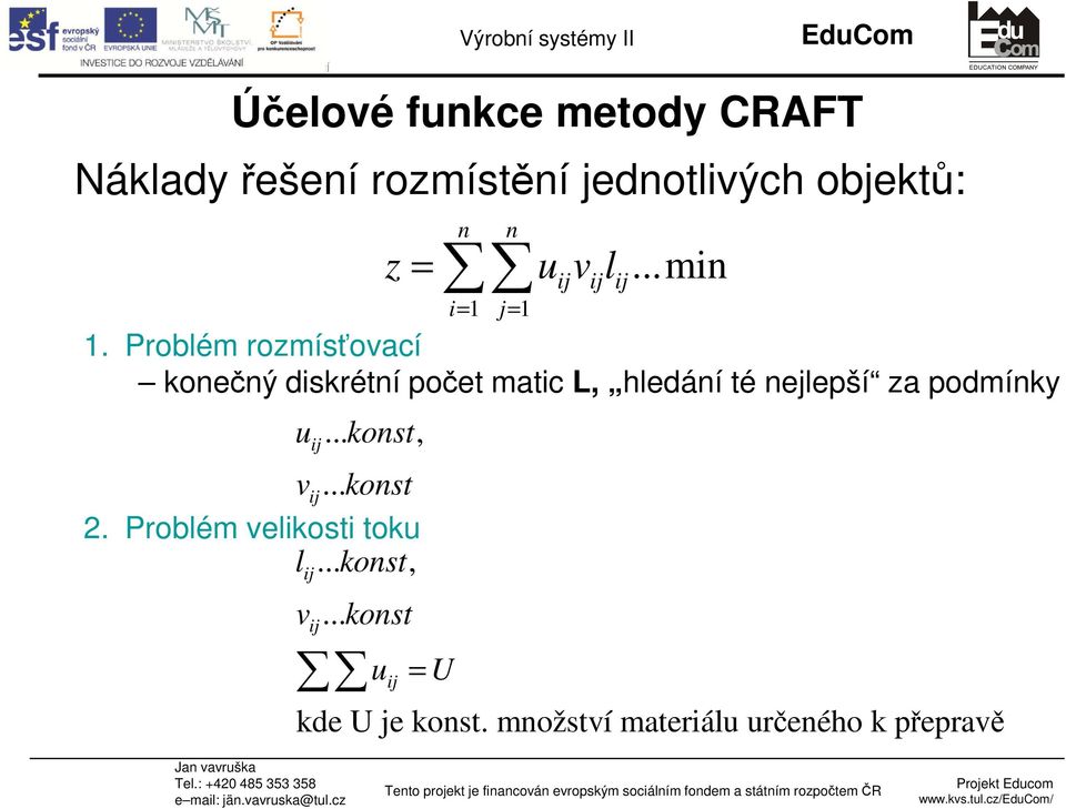 Problém rozmísťovací konečný diskrétní počet matic L, hledání té nejlepší za podmínky.