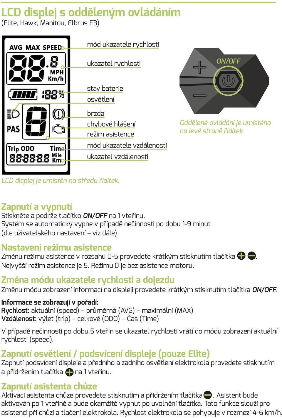 Systém se automaticky vypne v případě nečinnosti po dobu 1-9 minut (dle uživatelského nastavení viz dále).