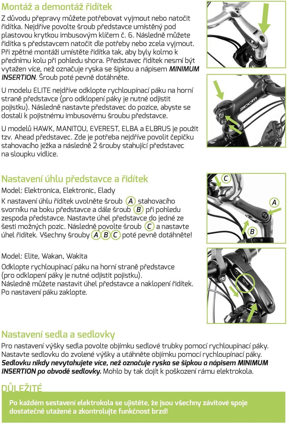 Představec řidítek nesmí být vytažen více, než označuje ryska se šipkou a nápisem MINIMUM INSERTION. Šroub poté pevně dotáhněte.